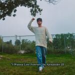 Alexander 23 – I Wanna Live Forever